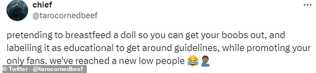 Another added: 'pretend to breastfeed a doll so you can get your boobs out and label it educational to get around the guidelines, while promoting your only fans.'  'We have reached a new low'