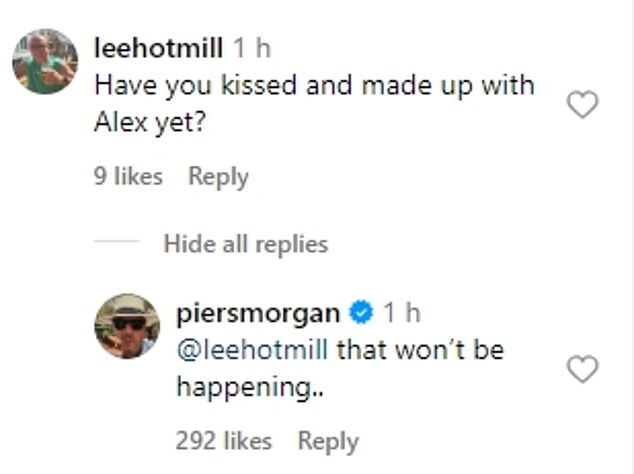 Piers made reference to the dispute with Alex in his Instagram post.  After a follower commented: 'Have you kissed and made up with Alex yet?'  He replied: 'that's not going to happen..'