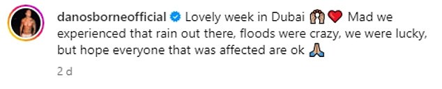 He captioned the post: 'Beautiful week in Dubai. Crazy, we experienced that rain there, the flooding was crazy, we were lucky, but I hope everyone affected is okay.