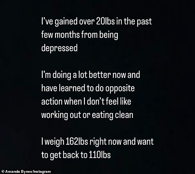 Amanda wrote on March 28 via Instastory: 'I have gained over 20 pounds in the last few months due to my depression. I'm much better now and have learned to take opposite actions when I don't feel like exercising or eating healthy. I'm 162 pounds right now and I want to get back to 110 pounds.