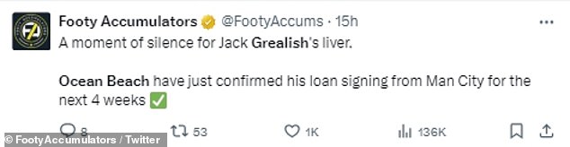 One wrote on X (formerly Twitter): 'A moment of silence for Jack Grealish's liver. O Beach has just confirmed his loan from Manchester City for the next four weeks.'