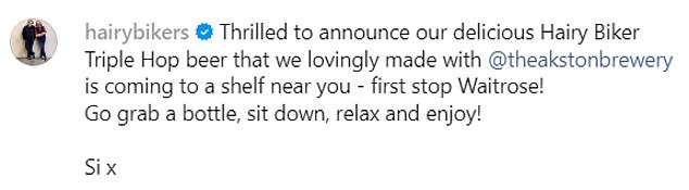 He wrote: 'Delighted to announce that our delicious Hairy Biker Triple Hop beer we lovingly brewed with @theakstonbrewery is coming to a shelf near you - first stop Waitrose! Go grab a bottle, sit back, relax and enjoy! Six.'