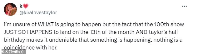 There was much speculation that Taylor would make a big announcement at Thursday's show, and many fan theories gained traction on social media leading up to the concert, as it was the 100th show on the 13th and Taylor's half-birthday.