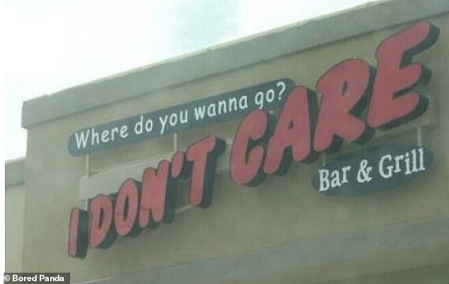 Meanwhile, one restaurant, discovered in the US, had a very clever marketing strategy by calling the bar and grill 'I Don't Care', so that when someone asks: 