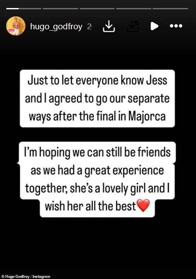 Hugo confirmed he is no longer in a relationship with Jess on Instagram on Saturday, when he shared a statement on his story. Jess has yet to comment on the split.