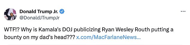 'What the hell?! Why is Kamala's Justice Department posting that Ryan Wesley Routh has put a price on my father's head?' Trump Jr. posted on X on Monday