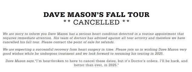 Breaking the news via an official statement on their website, his team wrote: 'We regret to inform you that Dave Mason has a serious heart condition detected at a routine appointment that requires immediate attention.'