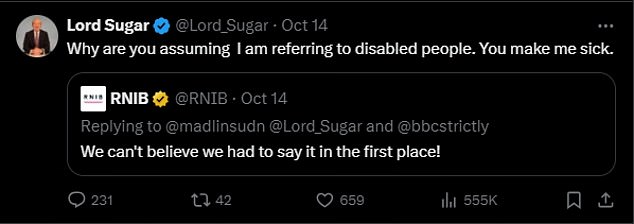 Lord Sugar then responded: 'Why do you assume I am referring to disabled people? 'You make me sick'