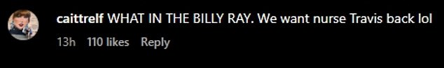 Fans quickly jumped into the comments section to share their thoughts on Kelce's mullet, with one of them humorously writing: 'WHAT THE HELL BILLY RAY?' We want Nurse Travis back lol.