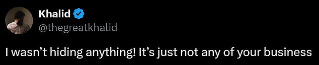 He remained active on the site while another commenter wrote: 'the closet was glass baby.' but we accept you. It's not about who you love, it's about your art! (white heart emoji)' Khalid reposted and responded by writing: 'I wasn't hiding anything! It's just none of your business.