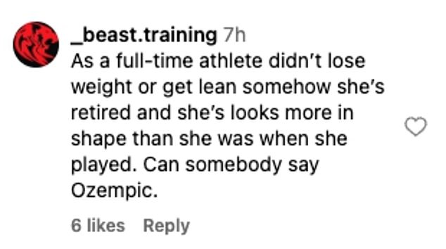 'As a full-time athlete, she has not lost any weight or slimmed down in any way, she is retired and looks fitter than when she played. Can anyone say Ozempic,' wrote another