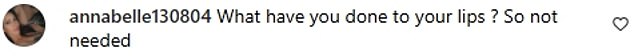 Almost immediately negative comments poured in, such as trolls who wrote: 'What have you done to your lips? So it's not necessary.'